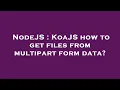 NodeJS KoaJS how to get files from multipart form data