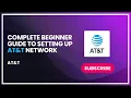 Complete beginner guide to setting up AT T network