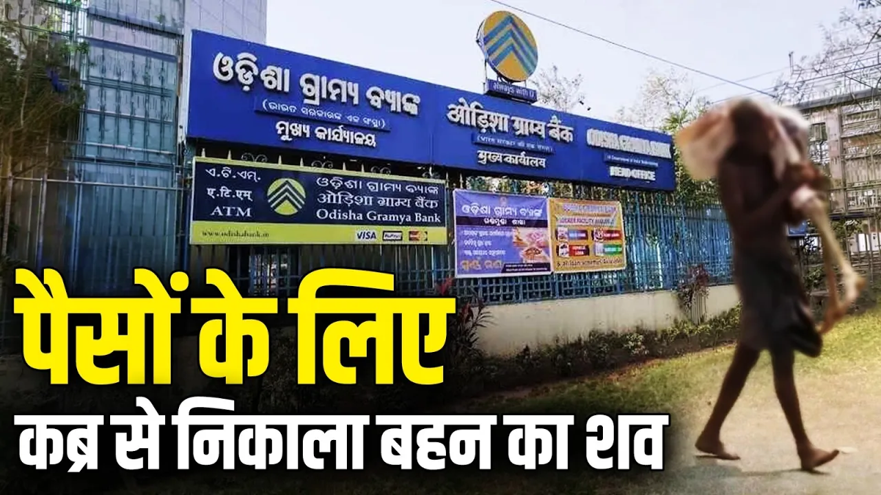 बहन को कब्र से निकालकर Bank पहुंचा भाई, Odisha के इस मामले से हर कोई हैरान!