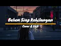 BELUM SIAP KEHILANGAN - STEVAN PASARIBU COVER + LIRIK TAMI AULIA