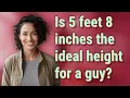 Is 5 feet 8 inches the ideal height for a guy
