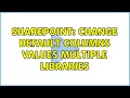 Sharepoint Change default columns values multiple libraries