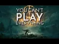 You Can t Play Everything