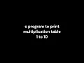 C program to print multiplication tables from 1 to 10 a very simple method