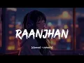 Raanjhan (lofi song) | Do Patti | Parampara Tandon | Slowed + Reverb Song | Unknown Lofi