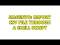 Magento Import csv file through a shell script 2 Solutions