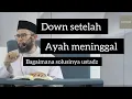 Lagu Down Setelah Kehilangan Ayah bagaimana solusinya ustadz - Ustadz Muhammad Nuzul Dzikri Hafizahullah