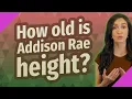 How old is Addison Rae height