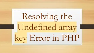 Resolving the Undefined array key Error in PHP