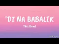 'Di Na Babalik- This Band (Lyrics)