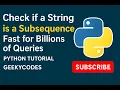 Check if a String is a Subsequence Fast for Billions of Queries Python Tutorial