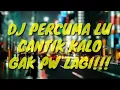 Download Lagu DJ Percuma Lu Cantik Tapi Engga Prawan Lagi