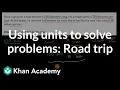 Using units to solve problems Road trip Working with units Algebra I Khan Academy