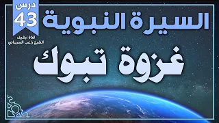 درس 43 غزوة تبوك السيرة النبوية راغب السرجاني 