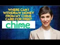 Where can I wit raw money from my chime card for free