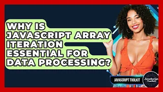Why Is JavaScript Array Iteration Essential For Data Processing - JavaScript Toolkit