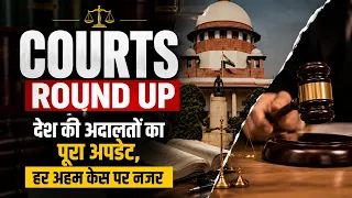 COURTS ROUND UP: अदालतों से जुड़ी हर जरूरी खबर, एक नजर में पूरा अपडेट। LEGAL NEWS