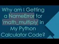 Why am I Getting a NameError for math - multiply in My Python Calculator Code