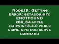 NodeJS Getting Error getaddrinfo ENOTFOUND x86 - 64-apple-darwin13 4 0 while using npm run serve co
