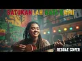 Lagu SATUKANLAH HATI KAMI || REGGAE COVER