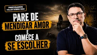 Pare de mendigar amor e comece a se escolher | PRECISAMOS FALAR SOBRE ISSO