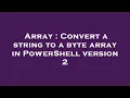 Array Convert a string to a byte array in PowerShell version 2