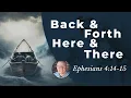 Back and Forth Here and There Eph 4 14-15 Ephesians Bible Study 105
