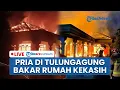 Lagu 🔴LIVE: Detik-detik Pria di Tulungagung Bakar Rumah Kekasih: Sempat Izin ke Tetangga, Pecahkan Kaca
