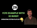 FCFS With IO Burst Time Process Scheduling Operating System