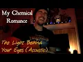 Lagu The Light Behind Your Eyes (Acoustic Version) - My Chemical Romance cover