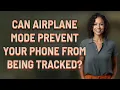 Can airplane mode prevent your phone from being tracked