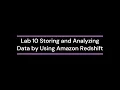 Lab 10 Storing and Analyzing Data by Using Amazon Redshift