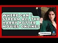 Where Can I Stream All the Harry Potter Movies Online - The Wizarding Realm