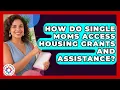 How Do Single Moms Access Housing Grants and Assistance Single Parent Support Hub News