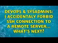 DevOps SysAdmins I accidentaly forbid SSH connection to a remote server What s next