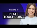 Understanding Retail Touchpoint A Simple Guide