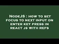 NodeJS how to set focus to next input on enter key press in react js with refs