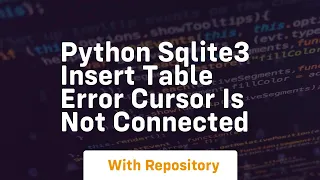 python sqlite3 insert table error cursor is not connected