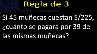 Regla de: 3 | Si 45 muñecas cuestan S/225, ¿cuánto se pagará por 39 de las mismas muñec | ejemplo 1