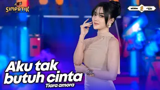 aku tak butuh cinta tiara amora simpatik music