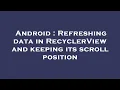 Android Refreshing data in RecyclerView and keeping its scroll position
