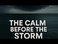 The Calm before the Storm