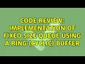 Code Review Implementation of fixed size queue using a ring cyclic buffer