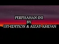 AIZAT AMDAN & 1ST EDITION - PERPISAHAN INI (LIRIK)