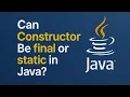 Can Constructor Be final or static in Java