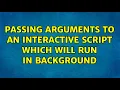 Ubuntu Passing arguments to an interactive script which will run in background 2 Solutions