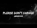 Download Lagu Jungkook - Please don't change Lyrics