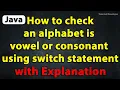 Java Program to Check an alphabet is vowel or consonant using switch statement with Explanation
