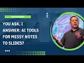 You Ask I Answer AI Tools for Messy Notes to Slides
