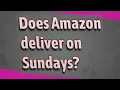 Does Amazon deliver on Sundays